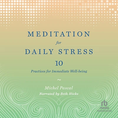 Meditation for Daily Stress: 10 Practices Immediate Well-Being