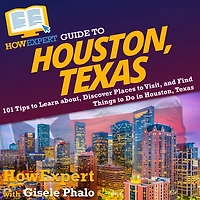 HowExpert Guide to Houston, Texas: 101 Tips to Learn about, Discover Places to Visit, and Find Things to Do in Houston, Texas