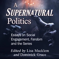 A Supernatural Politics: Essays on Social Engagement, Fandom and the Series