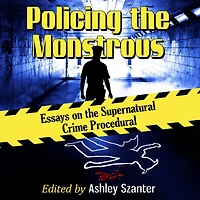 Policing the Monstrous: Essays on Supernatural Crime Procedural