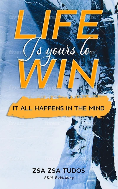 Life is Yours to Win: It All Happens The Mind