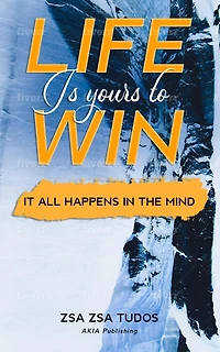 Life is Yours to Win: It All Happens The Mind