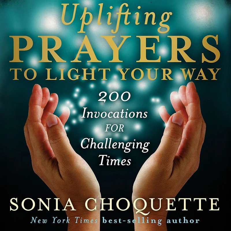Uplifting Prayers to Light Your Way: 200 Invocations for Challenging Times