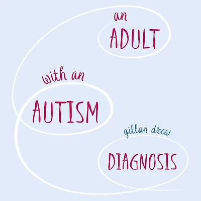 an Adult with Autism Diagnosis: A Guide for the Newly Diagnosed
