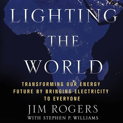 Lighting the World: Transforming Our Energy Future by Bringing Electricity to Everyone