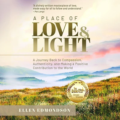 A Place of Love & Light: A Journey Back to Compassion, Authenticity, and Making a Positive Contribution to the World