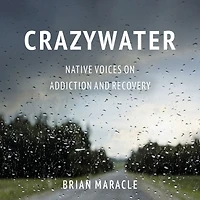 Crazywater: Native Voices on Addiction and Recovery