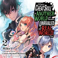 I Got a Cheat Skill Another World and Became Unrivaled the Real World, Too, Vol. 2