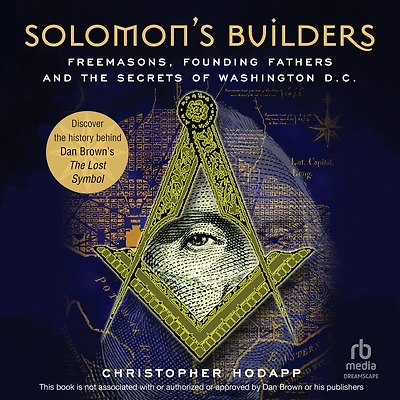 Solomon's Builders: Freemasons, Founding Fathers and the Secrets of Washington D.C.