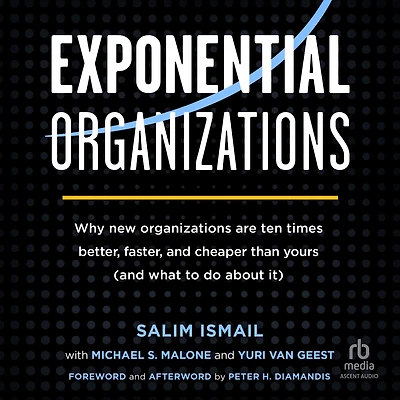 Exponential Organizations: Why new organizations are ten times better, faster, and cheaper than yours (and what to do about it)