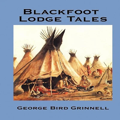 Blackfoot Lodge Tales: The Story of a Prairie People