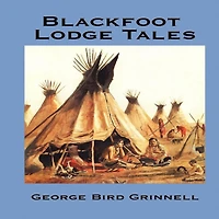 Blackfoot Lodge Tales: The Story of a Prairie People