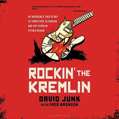 Rockin' the Kremlin: My Incredible True Story of Gangsters, Oligarchs, and Pop Stars Putin's Russia