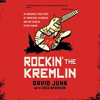 Rockin' the Kremlin: My Incredible True Story of Gangsters, Oligarchs, and Pop Stars Putin's Russia