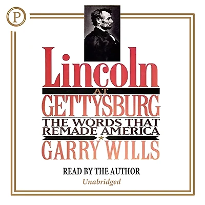 Lincoln at Gettysburg: The Words That Remade America