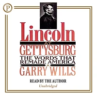 Lincoln at Gettysburg: The Words That Remade America
