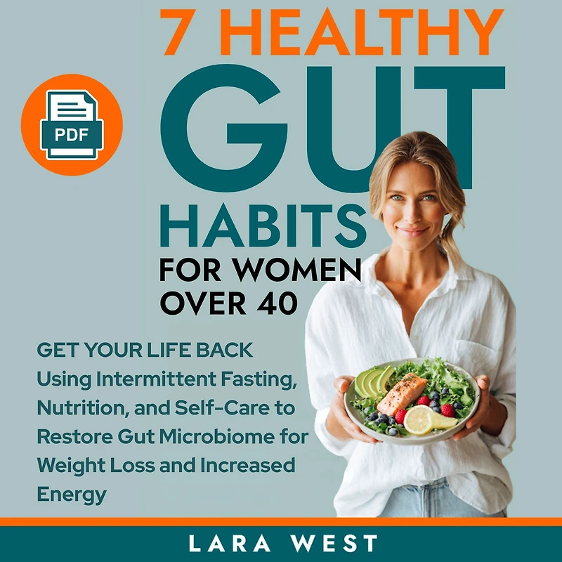 7 Healthy Gut Habits for Women Over 40: Get Your Life Back Using Intermittent Fasting, Nutrition, and Self-Care to Restore Microbiome Weight Loss Increased Energy