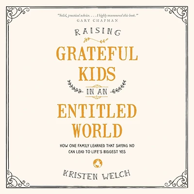 Raising Grateful Kids an Entitled World: How One Family Learned That Saying No Can Lead to Life's Biggest Yes