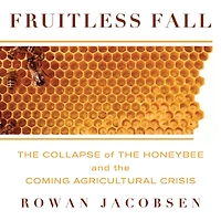 Fruitless Fall: the Collapse of Honey Bee and Coming Agricultural Crisis