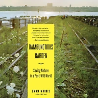 Rambunctious Garden: Saving Nature a Post-Wild World