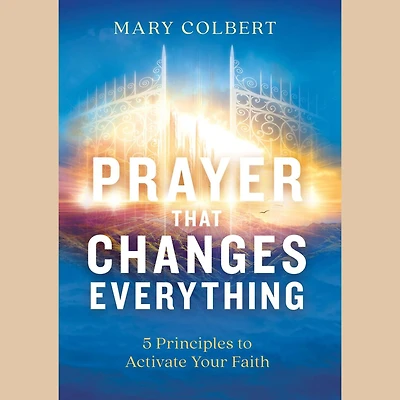 Prayer That Changes Everything: 5 Principles to Activate Your Faith