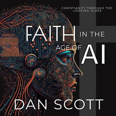 Faith the Age of AI: Christianity Through Looking Glass Artificial Intelligence