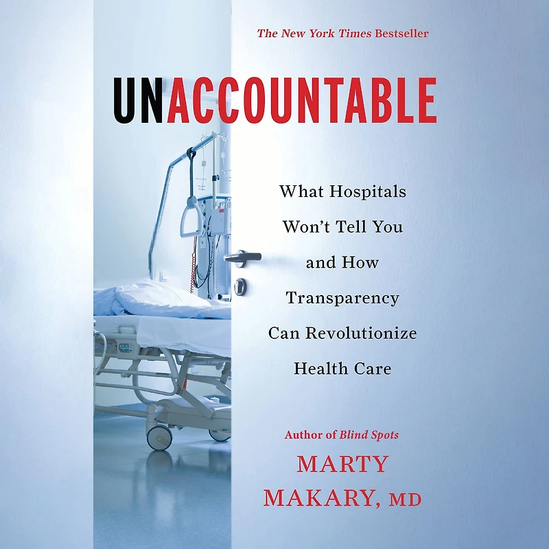 Unaccountable: What Hospitals Won't Tell You and How Transparency Can Revolutionize Health Care
