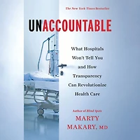 Unaccountable: What Hospitals Won't Tell You and How Transparency Can Revolutionize Health Care