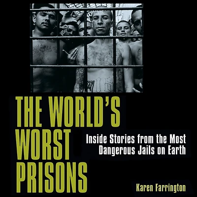 the World's Worst Prisons: Inside Stories from most Dangerous Jails on Earth