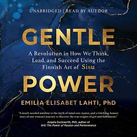 Gentle Power: A Revolution How We Think, Lead, and Succeed Using the Finnish Art of Sisu