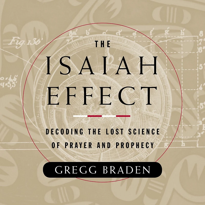 Isaiah Effect: Decoding the Lost Science of Prayer and Prophecy