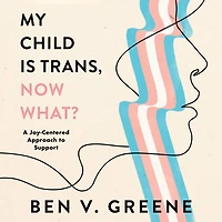 My Child Is Trans, Now What?: A Joy-Centered Approach to Support
