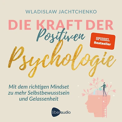 Die Kraft der Positiven Psychologie: Mit dem richtigen Mindset zu mehr Selbstbewusstsein und Gelassenheit