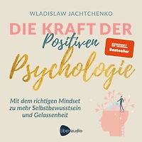 Die Kraft der Positiven Psychologie: Mit dem richtigen Mindset zu mehr Selbstbewusstsein und Gelassenheit