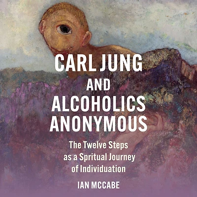 Carl Jung and Alcoholics Anonymous: The Twelve Steps as a Spiritual Journey of Individuation