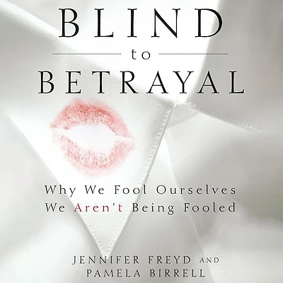 Blind to Betrayal: Why We Fool Ourselves Aren't Being Fooled