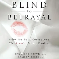 Blind to Betrayal: Why We Fool Ourselves Aren't Being Fooled