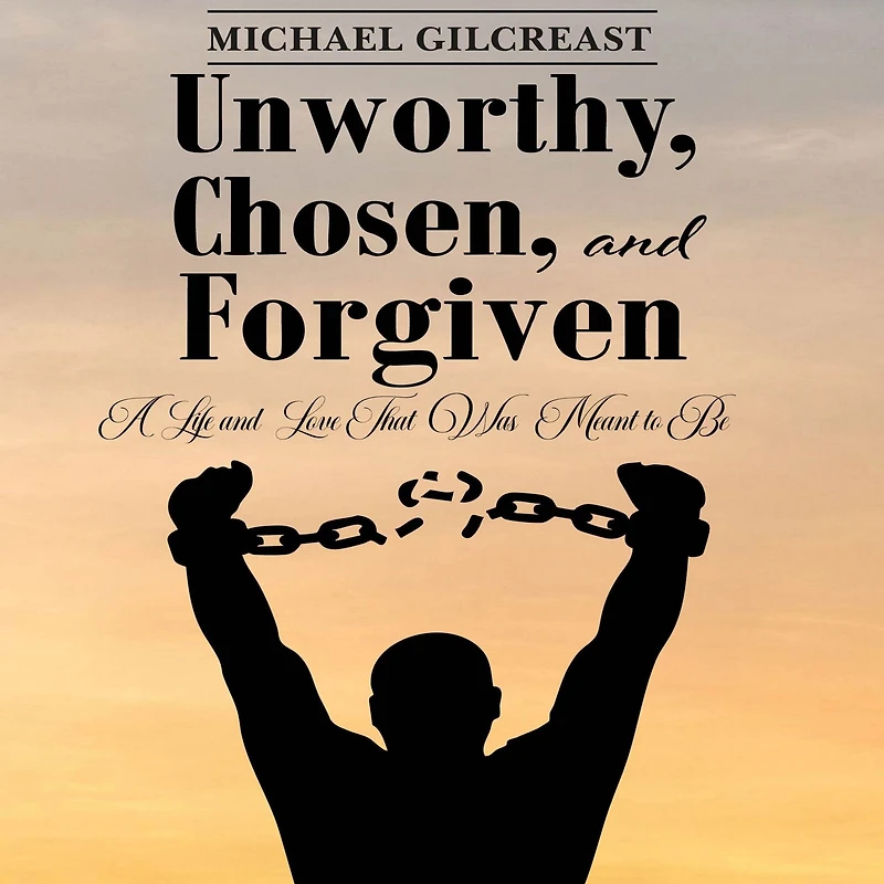 Unworthy, Chosen and Forgiven: A Life Love That Was Meant to Be
