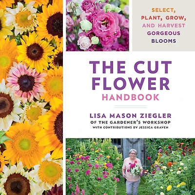 The Cut Flower Handbook: Select, Plant, Grow, and Harvest Gorgeous Blooms