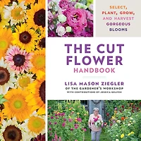 The Cut Flower Handbook: Select, Plant, Grow, and Harvest Gorgeous Blooms
