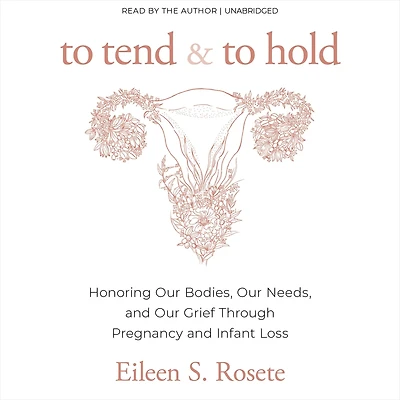 To Tend and Hold: Honoring Our Bodies, Needs, Grief Through Pregnancy Infant Loss