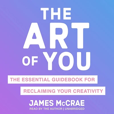 The Art of You: Essential Guidebook for Reclaiming Your Creativity