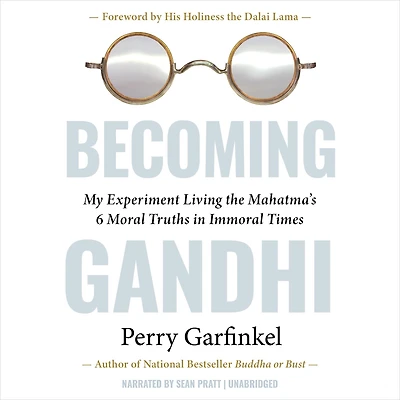 Becoming Gandhi: My Experiment Living the Mahatma's 6 Moral Truths Immoral Times