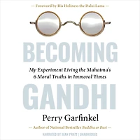 Becoming Gandhi: My Experiment Living the Mahatma's 6 Moral Truths Immoral Times