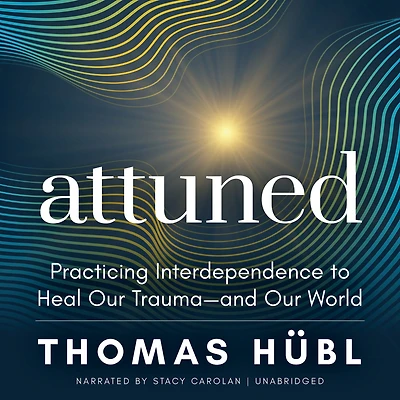 Attuned: Practicing Interdependence to Heal Our Trauma-and World