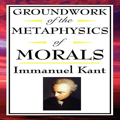 Groundwork for the Metaphysics of Morals