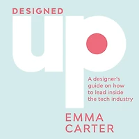 DesignedUp: A designer's guide on how to lead inside the tech industry