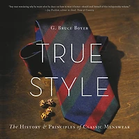 True Style: The History and Principles of Classic Menswear