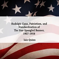 Rudolph Ganz, Patriotism, and Standardization of The Star-Spangled Banner, 1907-1958