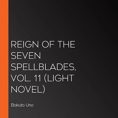 Reign of the Seven Spellblades, Vol. 11 (light novel)